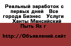 Реальный заработок с первых дней - Все города Бизнес » Услуги   . Ханты-Мансийский,Пыть-Ях г.